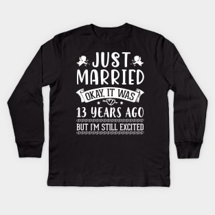 Just Married Okay It Was 13 Years Ago But I'm Still Excited Happy Husband Wife Papa Nana Daddy Mommy Kids Long Sleeve T-Shirt